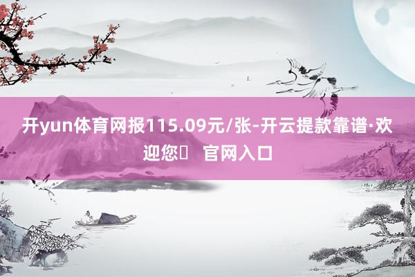 开yun体育网报115.09元/张-开云提款靠谱·欢迎您✅ 官网入口